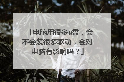 电脑用很多u盘,会不会装很多驱动,会对电脑有影响吗?