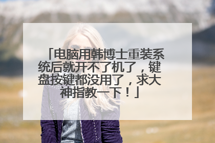 电脑用韩博士重装系统后就开不了机了，键盘按键都没用了，求大神指教一下！