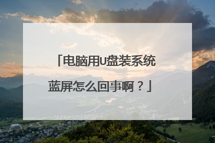电脑用U盘装系统蓝屏怎么回事啊？