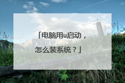 电脑用u启动,怎么装系统?