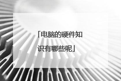 电脑的硬件知识有哪些呢