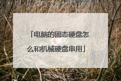 电脑的固态硬盘怎么和机械硬盘串用
