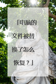 电脑的文件被替换了怎么恢复?