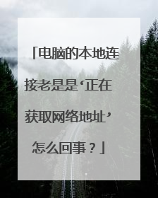 电脑的本地连接老是是‘正在获取网络地址’怎么回事?