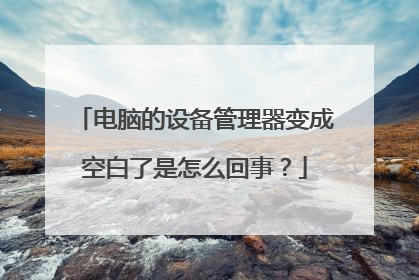 电脑的设备管理器变成空白了是怎么回事?