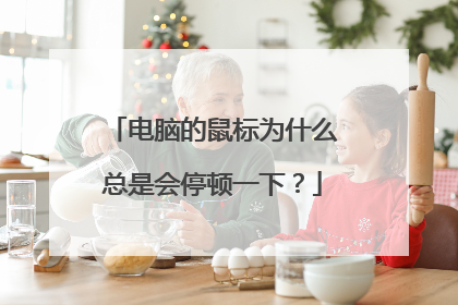 电脑的鼠标为什么总是会停顿一下?