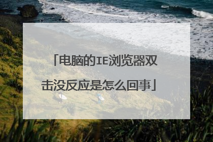 电脑的IE浏览器双击没反应是怎么回事