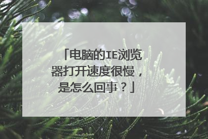 电脑的IE浏览器打开速度很慢,是怎么回事?