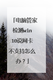 电脑管家检测win10说网卡不支持怎么办?