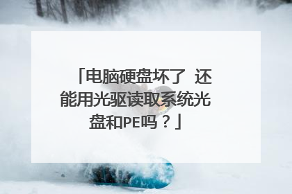 电脑硬盘坏了 还能用光驱读取系统光盘和PE吗?