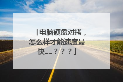 电脑硬盘对拷,怎么样才能速度最快……???