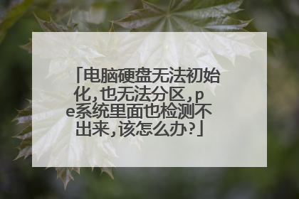 电脑硬盘无法初始化,也无法分区,pe系统里面也检测不出来,该怎么办?