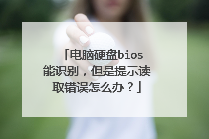 电脑硬盘bios能识别，但是提示读取错误怎么办？
