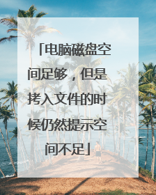 电脑磁盘空间足够，但是拷入文件的时候仍然提示空间不足