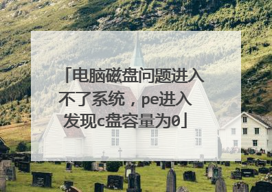 电脑磁盘问题进入不了系统，pe进入发现c盘容量为0