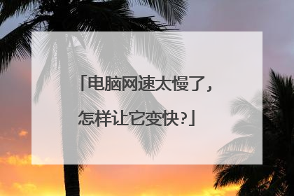 电脑网速太慢了,怎样让它变快?
