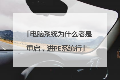 电脑系统为什么老是重启,进PE系统行