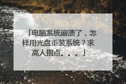 电脑系统崩溃了,怎样用光盘重装系统?求高人指点。。。
