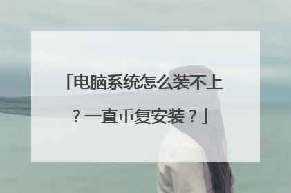 电脑系统怎么装不上?一直重复安装?