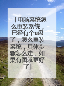 电脑系统怎么重装系统,已经有个u盘了,怎么重装系统,具体步骤怎么走,如果有图就更好了