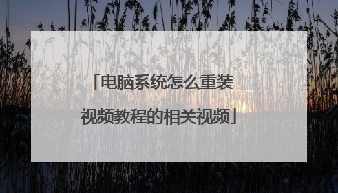 电脑系统怎么重装 视频教程的相关视频