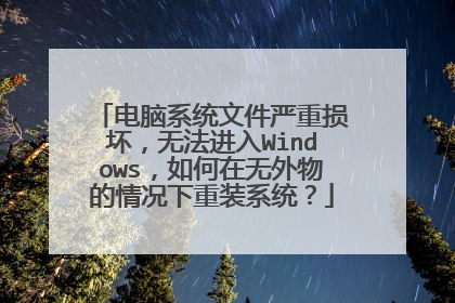电脑系统文件严重损坏,无法进入Windows,如何在无外物的情况下重装系统?