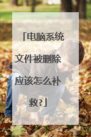 电脑系统文件被删除应该怎么补救?