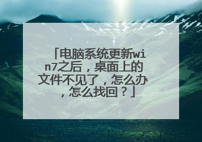 电脑系统更新win7之后,桌面上的文件不见了,怎么办,怎么找回?