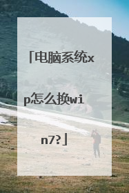 电脑系统xp怎么换win7?
