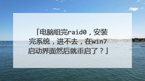 电脑组完raid0，安装完系统，进不去，在win7启动界面然后就重启了？