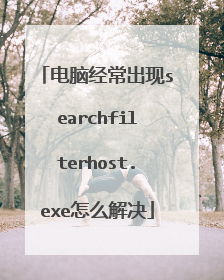 电脑经常出现searchfilterhost.exe怎么解决