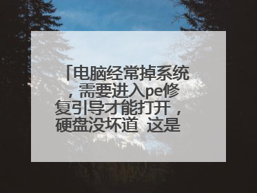 电脑经常掉系统,需要进入pe修复引导才能打开,硬盘没坏道 这是咋回事?