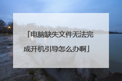 电脑缺失文件无法完成开机引导怎么办啊