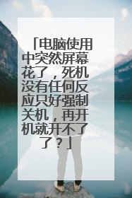 电脑使用中突然屏幕花了,死机没有任何反应只好强制关机,再开机就开不了了?
