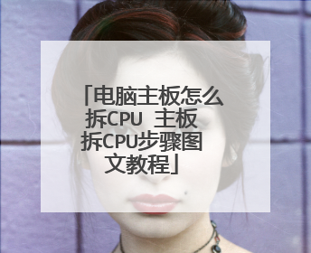 电脑主板怎么拆CPU 主板拆CPU步骤图文教程