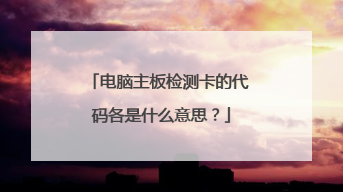 电脑主板检测卡的代码各是什么意思?