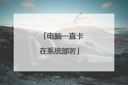 电脑一直卡在系统部署