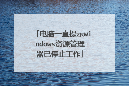 电脑一直提示windows资源管理器已停止工作