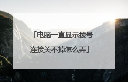 电脑一直显示拨号连接关不掉怎么弄