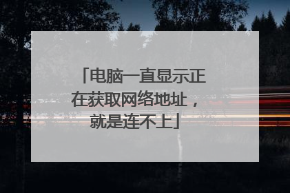 电脑一直显示正在获取网络地址,就是连不上