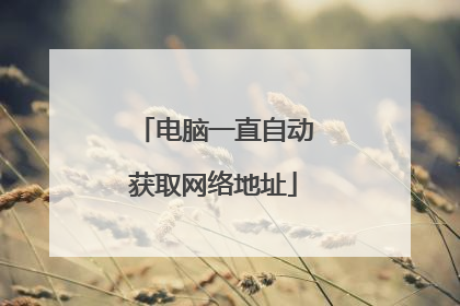 电脑一直自动获取网络地址
