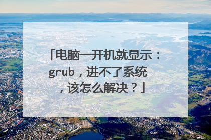 电脑一开机就显示：grub，进不了系统，该怎么解决？