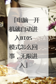 电脑一开机就自动进入BIOS模式怎么回事,无限进入