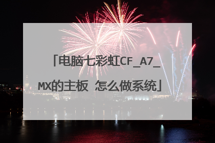 电脑七彩虹CF_A7_MX的主板 怎么做系统
