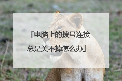 电脑上的拨号连接总是关不掉怎么办