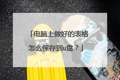 电脑上做好的表格怎么保存到u盘?
