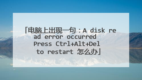 电脑上出现一句:A disk read error occurred Press Ctrl+Alt+Del to restart 怎么办