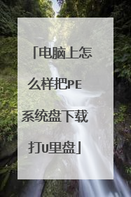 电脑上怎么样把PE系统盘下载打U里盘