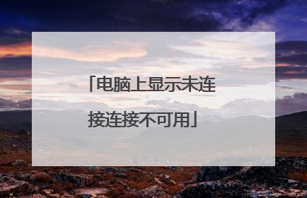 电脑上显示未连接连接不可用