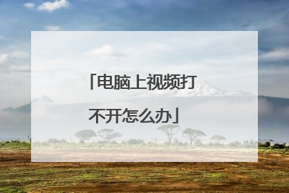 电脑上视频打不开怎么办